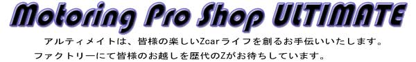 MOTORING Pro Shop ULTIME | アルティメイトは、皆様の楽しいＺ Ｃａｒライフを創る多お手伝いいたします。ファクトリーにて皆様のお越しを歴代のＺがお待ちしております。